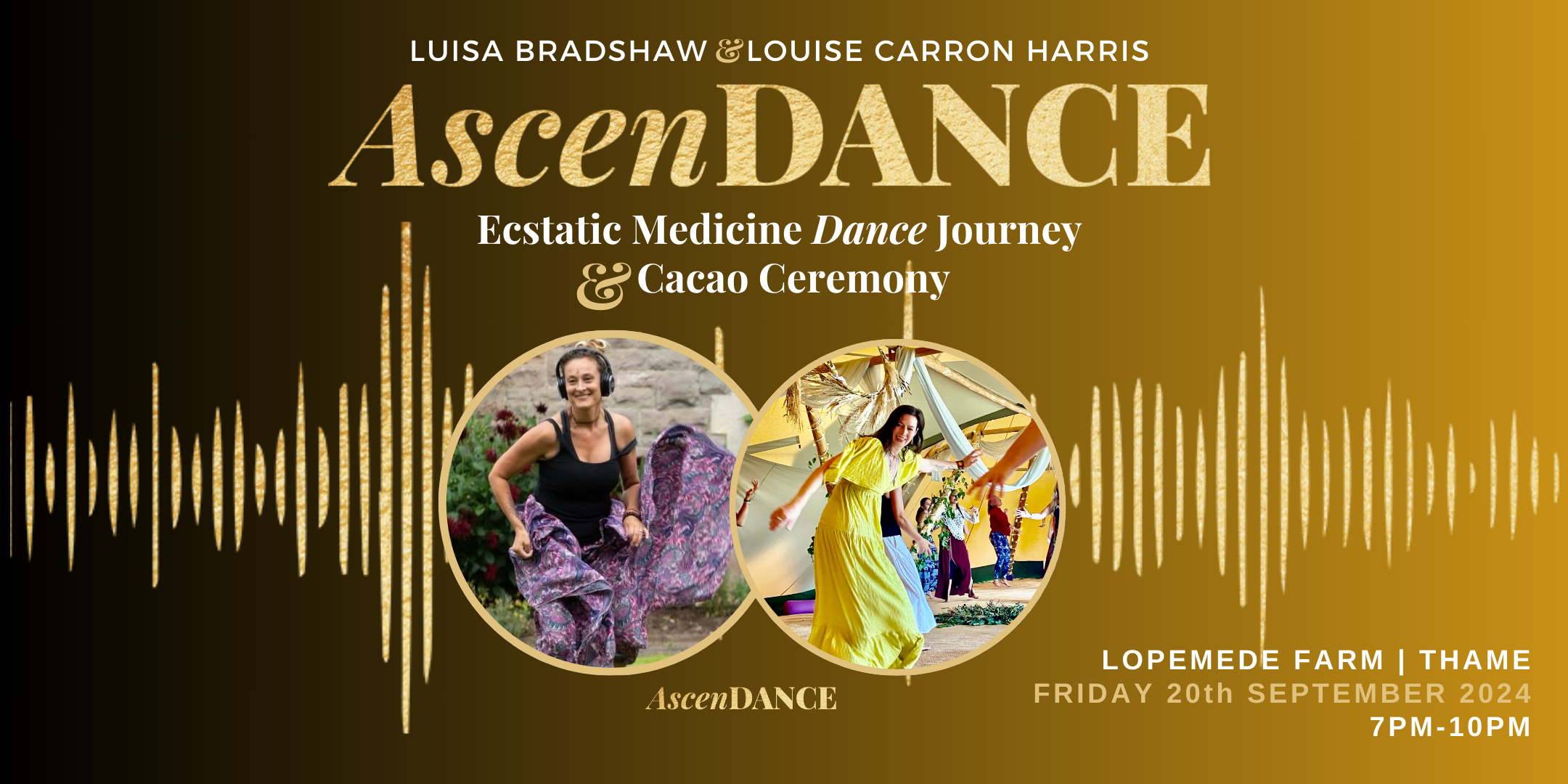 with Luisa & Louise Carron Harris Friday 20th Sept, 7-10pm Lopemede Farm, Thame Another unforgettable Ecstatic Medicine Dance journey, Sacred Cacao & Fire ceremony.